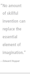 No amount of skillful invention can replace the essential element of imagination. --Edward Hopper