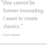 One cannot be forever innovating. I want to create classics. -- Coco Chanel