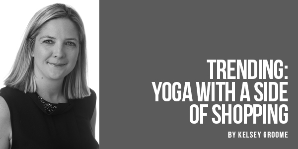 Editorial: Yoga with a Side of Shopping, by Kelsey Groome